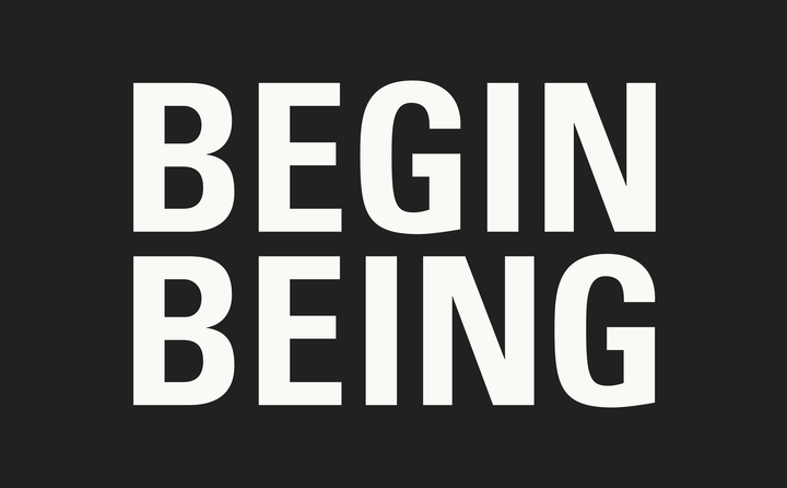 Begin Being Begin Being